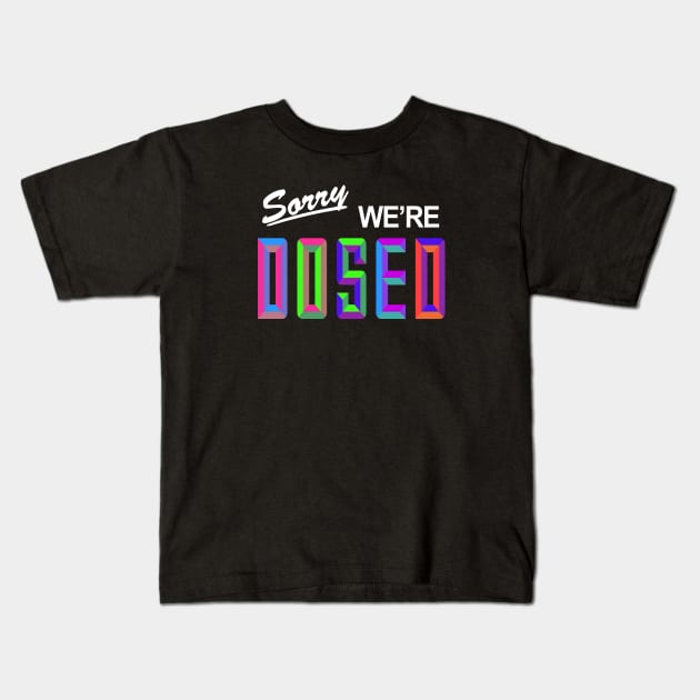 Sorry We're Dosed Kids T-Shirt by jonah block